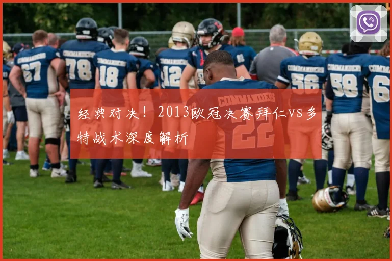 经典对决!2013欧冠决赛拜仁vs多特战术深度解析