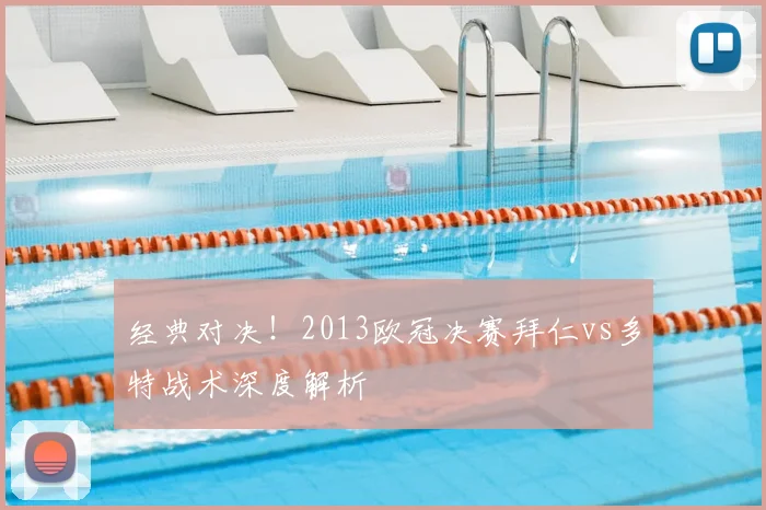 经典对决!2013欧冠决赛拜仁vs多特战术深度解析